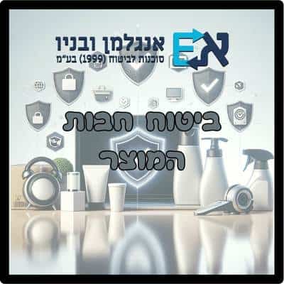 ביטוח חבות המוצר / ביטוח אחריות מוצר